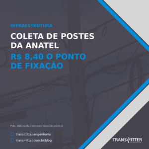 Coleta de postes da Anatel: R$ 8,40 o ponto de fixação, e o que acontece com quem ficou fora do cadastro positivo