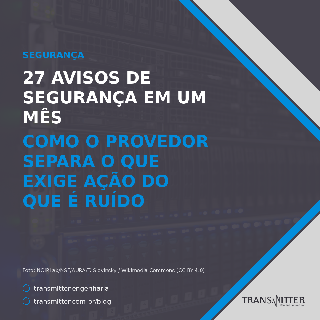 27 avisos de segurança em um mês: como o provedor separa o que exige ação do que é ruído