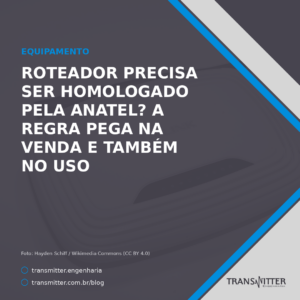 Roteador precisa ser homologado pela Anatel? A regra pega na venda e também no uso