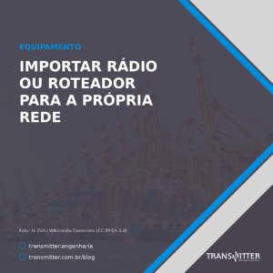 Importar rádio ou roteador para a própria rede: por que a via de uso próprio da Anatel não serve para o provedor