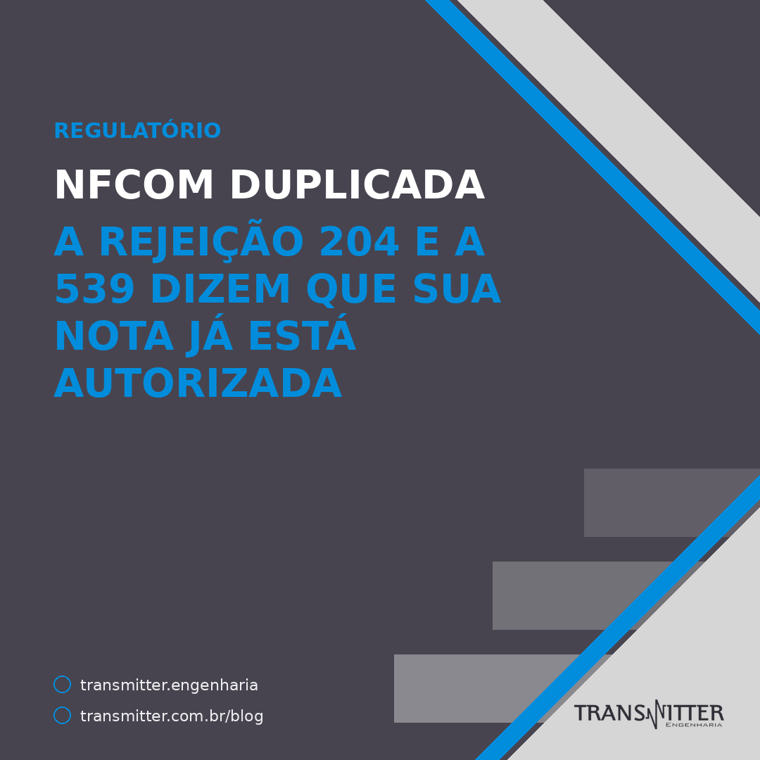 NFCom duplicada: a rejeição 204 e a 539 dizem que sua nota já está autorizada
