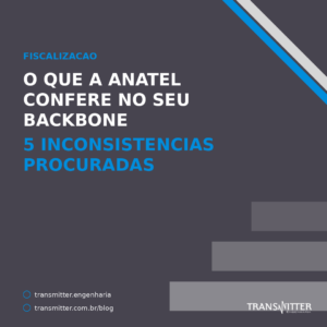 O que a Anatel confere no seu backbone: as 5 inconsistências que o procedimento de fiscalização proc