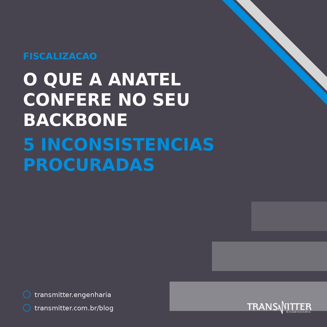 O que a Anatel confere no seu backbone: as 5 inconsistências que o procedimento de fiscalização proc