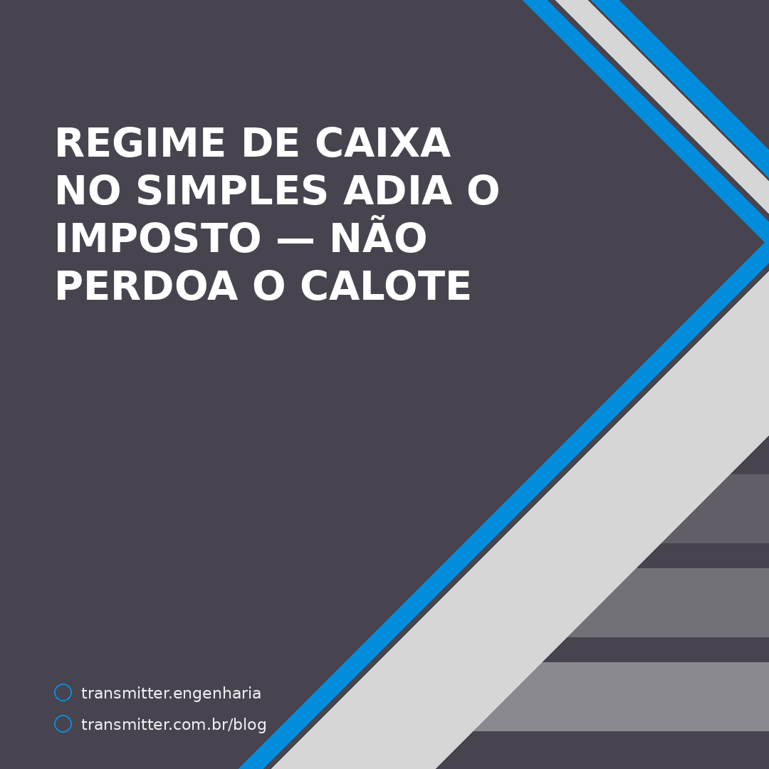 Regime de caixa no Simples adia o imposto do provedor — mas não perdoa o calote