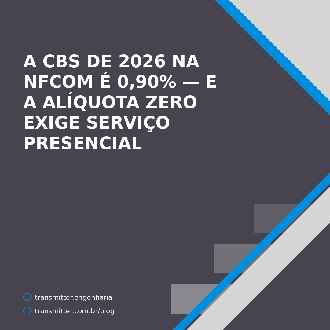 A CBS de 2026 na NFCom é 0,90% — e a alíquota zero das áreas incentivadas exige serviço presencial