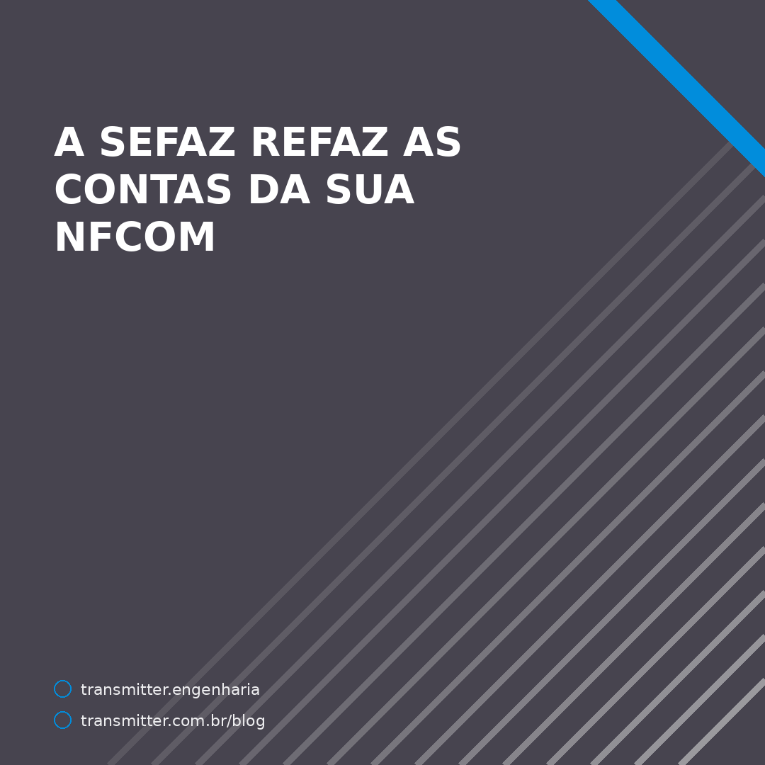 A SEFAZ refaz as contas da sua NFCom — mas autorizar a nota não valida o imposto