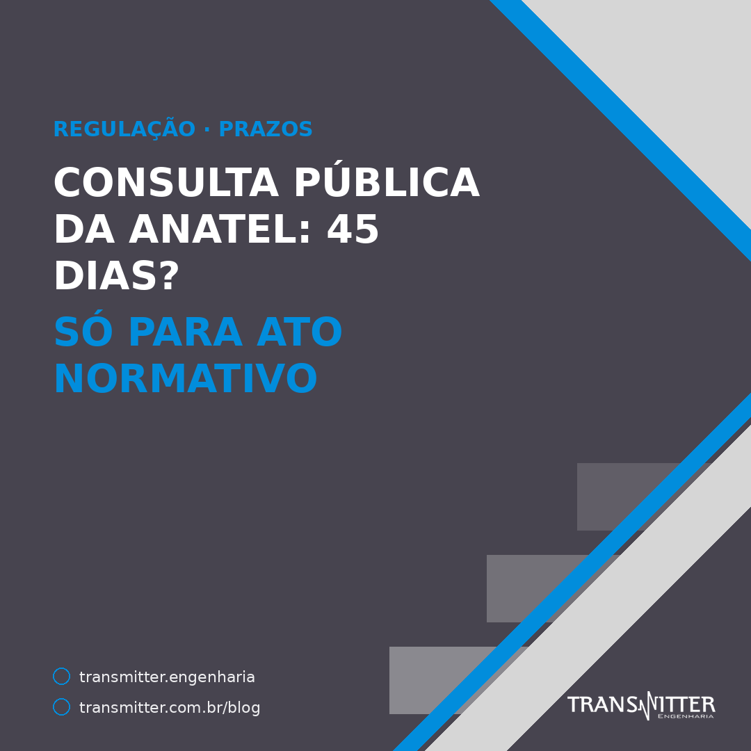 O prazo de consulta pública da Anatel foi de 45 a 15 dias — e o critério está na lei