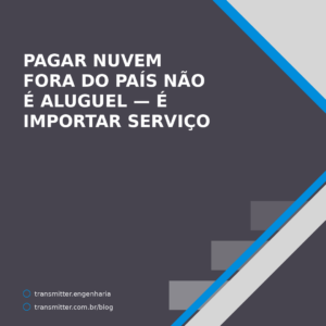 Pagar nuvem fora do país não é aluguel — é importar serviço, e na CBS o contribuinte é você