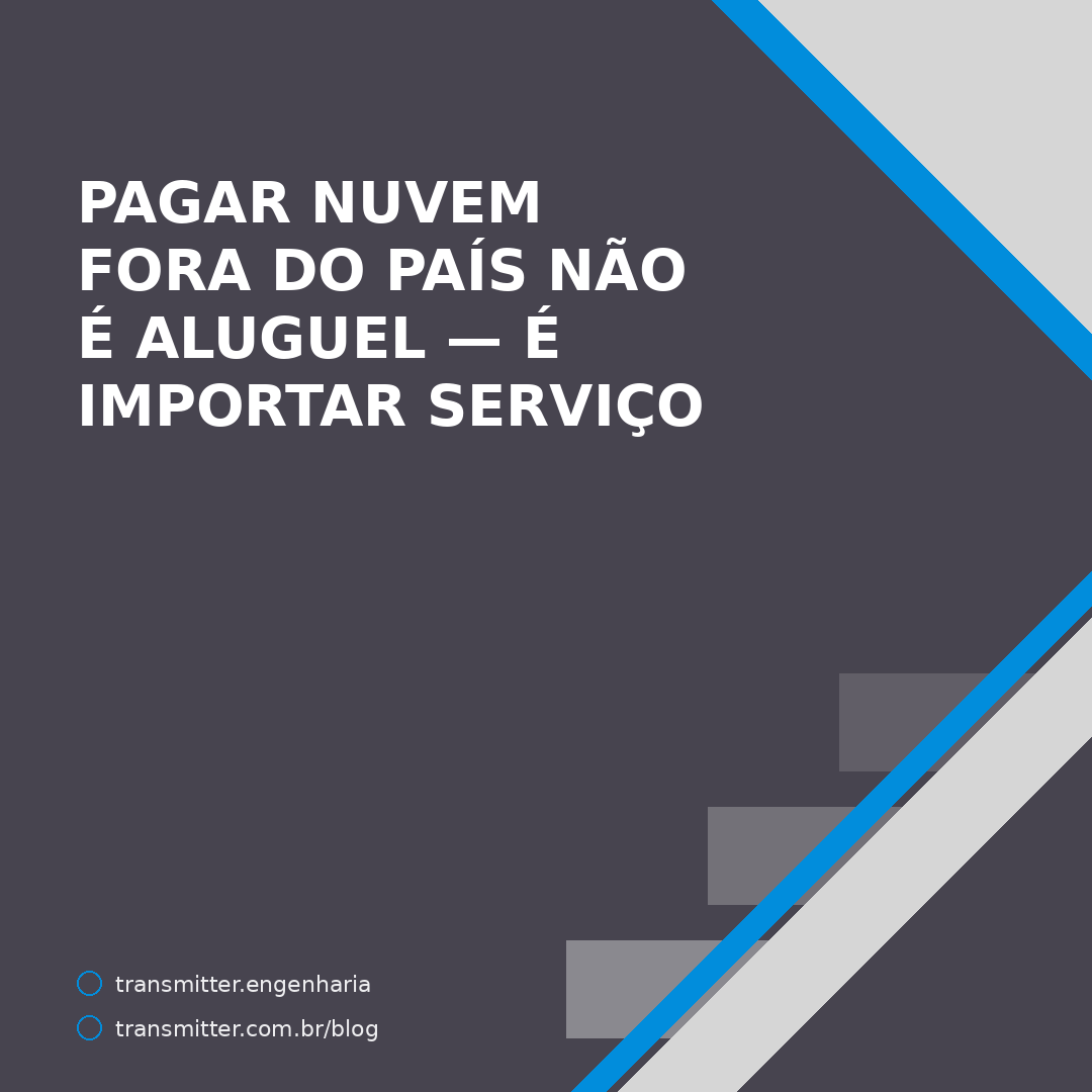Pagar nuvem fora do país não é aluguel — é importar serviço, e na CBS o contribuinte é você