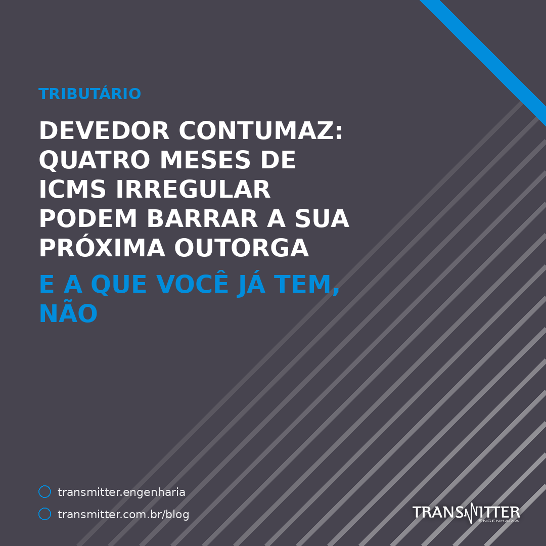 Devedor contumaz: quatro meses de ICMS irregular podem barrar a sua próxima outorga — e a que você j