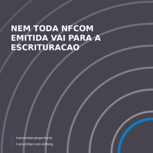 Nem toda NFCom emitida vai para a escrituração — e a que vai nem sempre vai consolidada