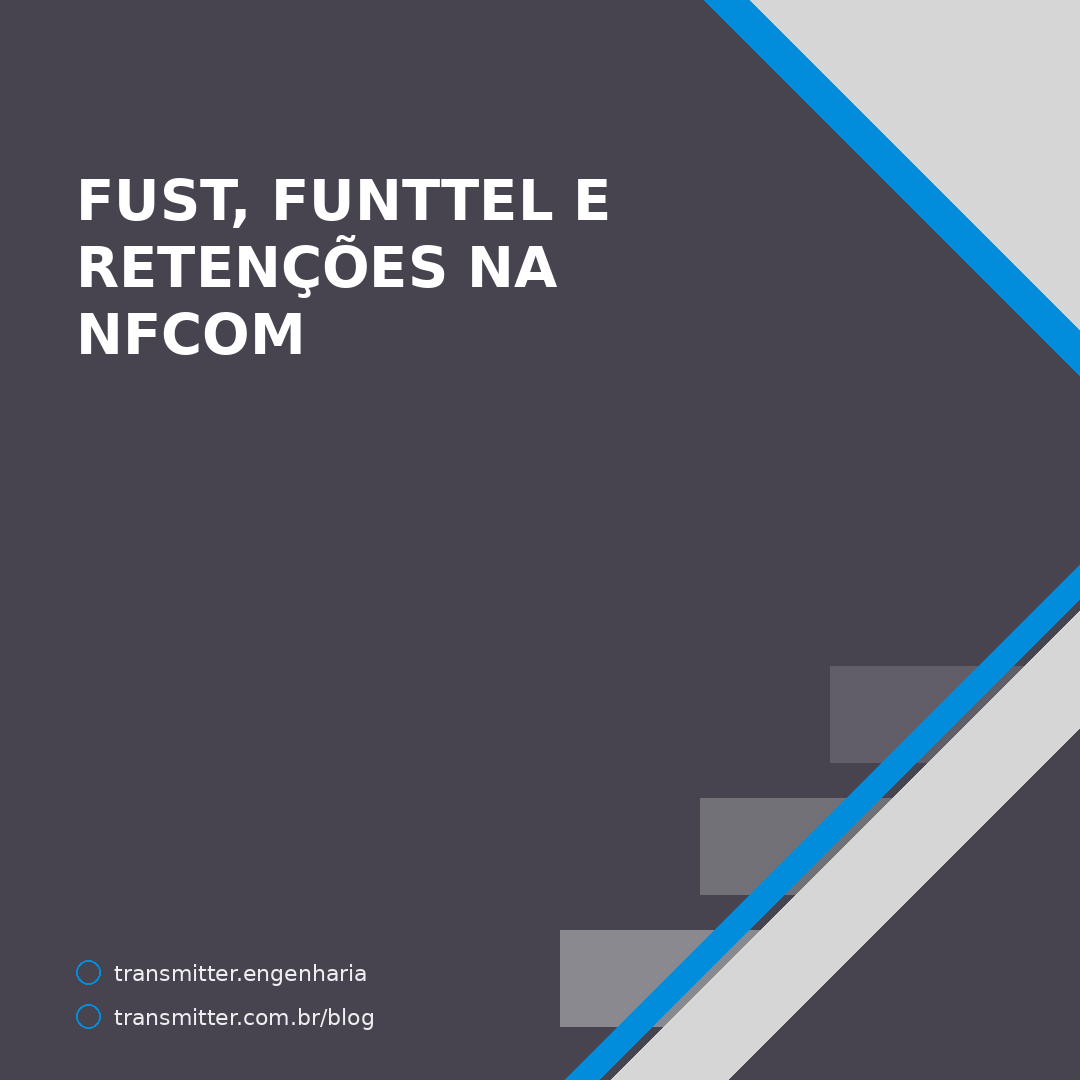 Rejeições 256 a 260 da NFCom: FUST e FUNTTEL não entram no valor da nota