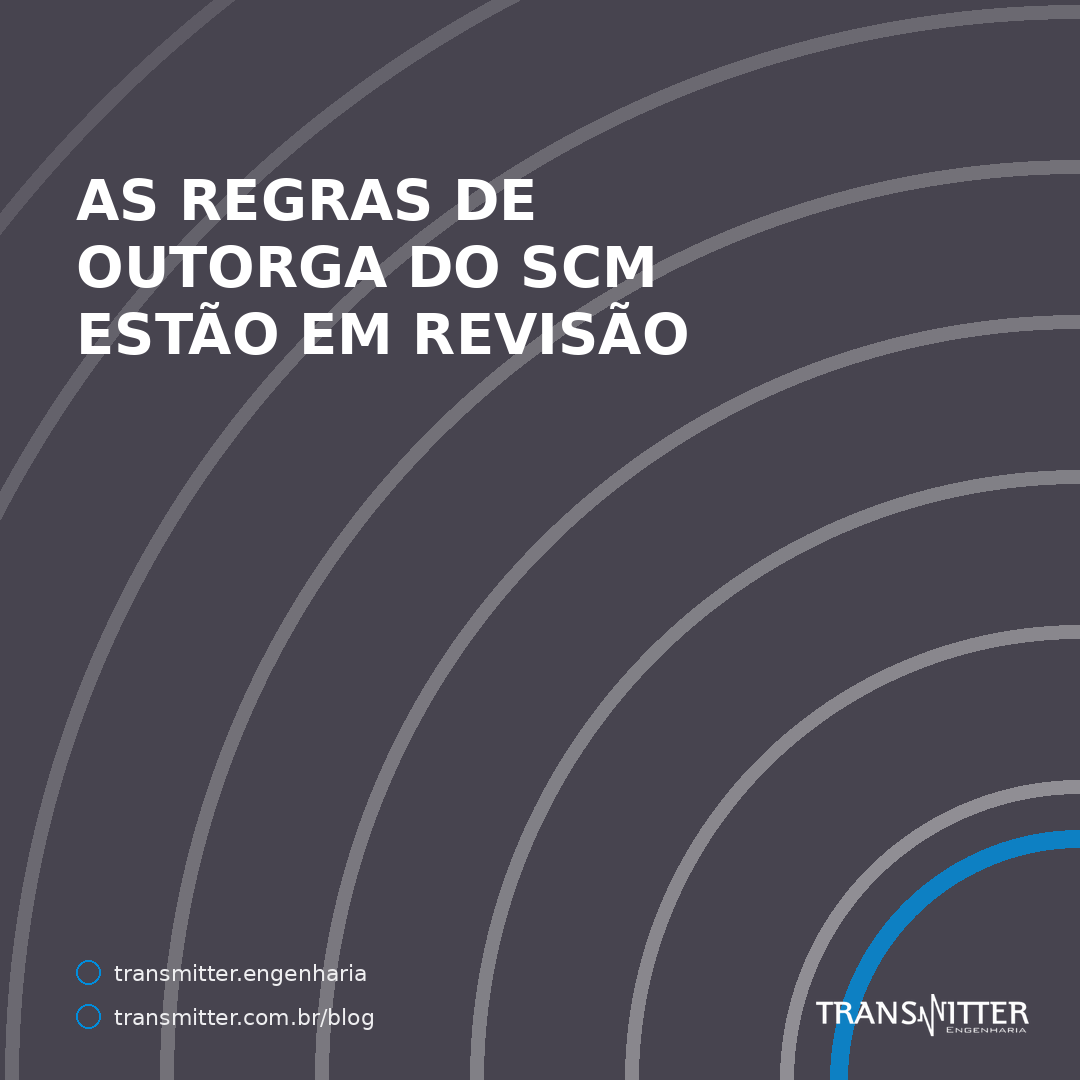 As regras de outorga do SCM estão em revisão: o que o item 31 da Agenda Regulatória pode mudar e qua