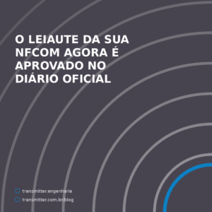O leiaute da NFCom agora é aprovado no Diário Oficial — e a versão do portal já passou da aprovada