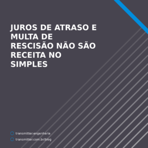 Juros de atraso e multa de rescisão não são receita no Simples — mas permuta é