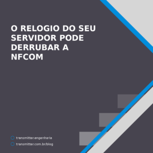 O relógio do seu servidor pode derrubar a NFCom: a tolerância é de cinco minutos