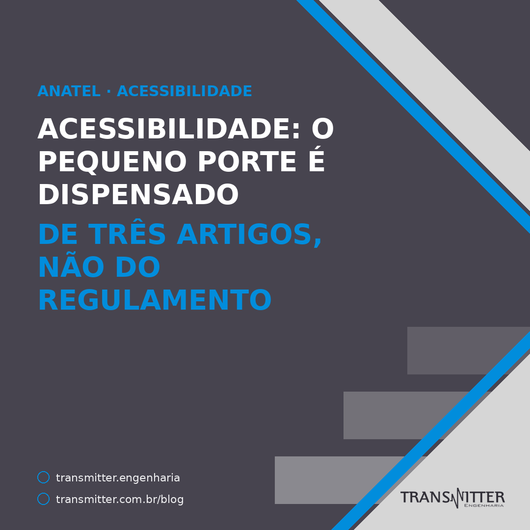 O regulamento de acessibilidade da Anatel dispensa o pequeno porte de três artigos — não do regulame