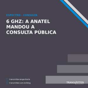 A Anatel mandou o 6 GHz de cima para consulta pública: o que está em jogo em 6425–7125 MHz