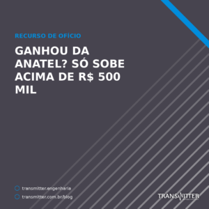 Ganhou da Anatel numa cobrança? A decisão só sobe sozinha acima de R$ 500 mil