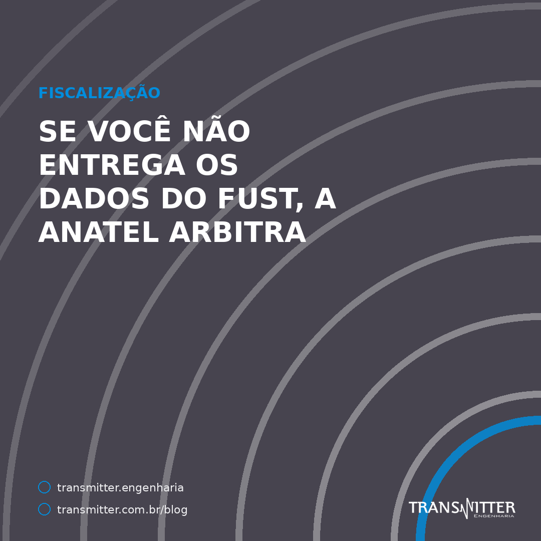 Se você não entrega os dados do Fust, a Anatel arbitra — e a conta é feita assim