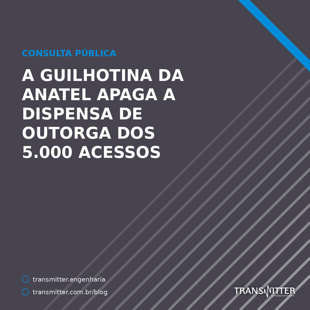 A guilhotina da Anatel apaga a dispensa de outorga dos 5.000 acessos