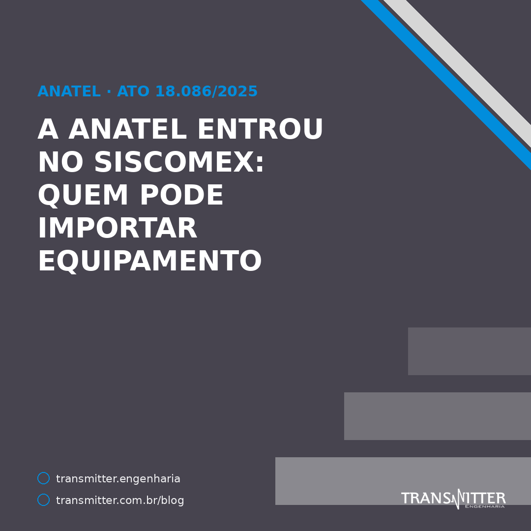 A Anatel passou a ver a sua importação por dentro do Siscomex — e só o dono da homologação pode impo
