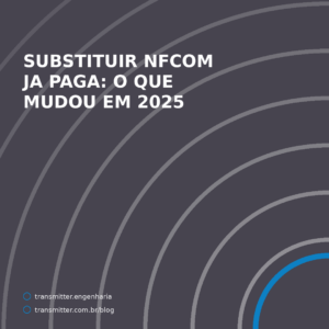 Desde 2025 dá para substituir NFCom já paga — mas a nota que você quer corrigir tem sete condições