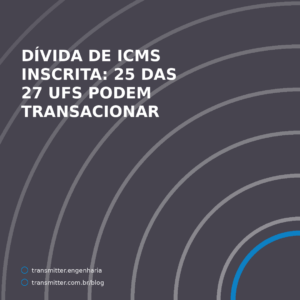 Dívida de ICMS inscrita: 25 das 27 unidades federadas podem transacionar — e ME e EPP têm desconto m