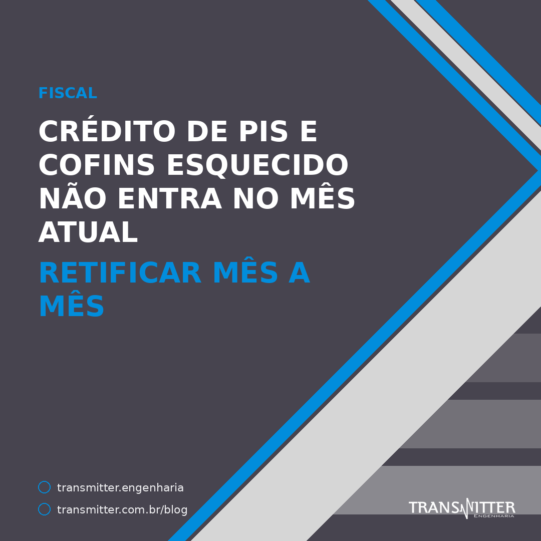 Crédito de PIS e Cofins esquecido: retificar mês a mês