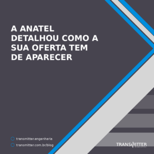 A Anatel detalhou como a sua oferta tem de aparecer: doze exigências e o link que não pode ser um ar