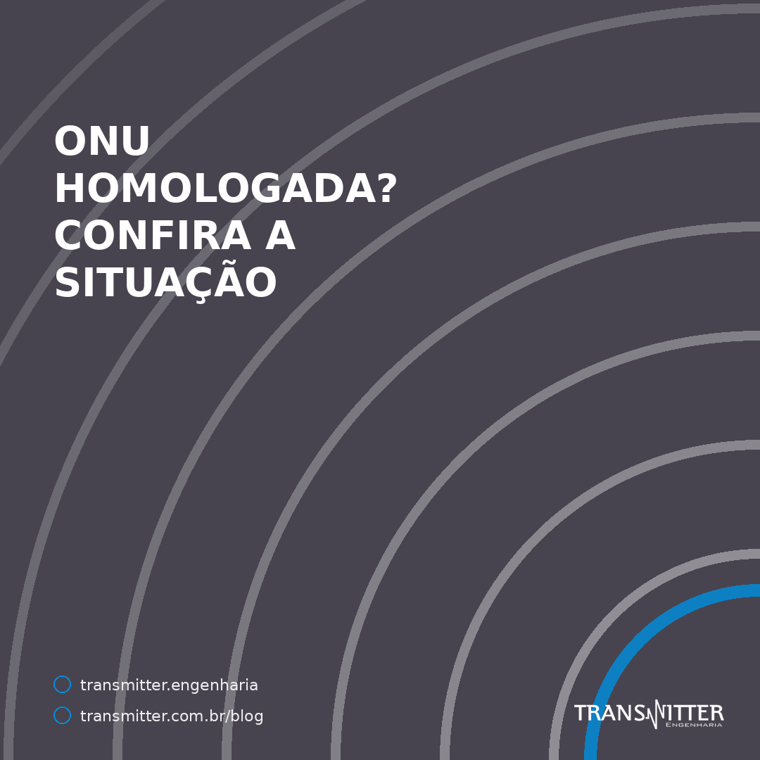 ONU homologada? 524 das 709 homologações de ONT na Anatel estão suspensas — e quase todas as de 2019